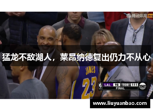 猛龙不敌湖人，莱昂纳德复出仍力不从心