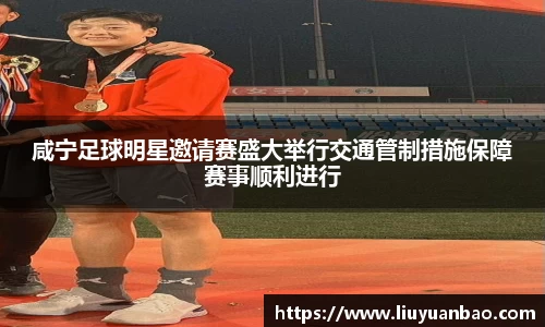 咸宁足球明星邀请赛盛大举行交通管制措施保障赛事顺利进行